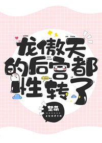 《龙傲天的后宫都性转了》
